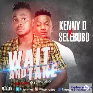 Kenny D - Wait and Take ft. Selebobo (Prod. Selebobo)